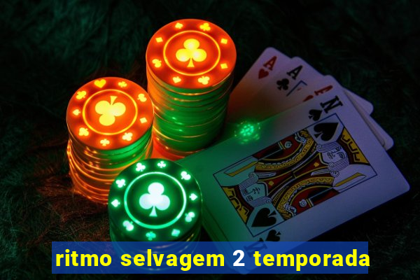 ritmo selvagem 2 temporada